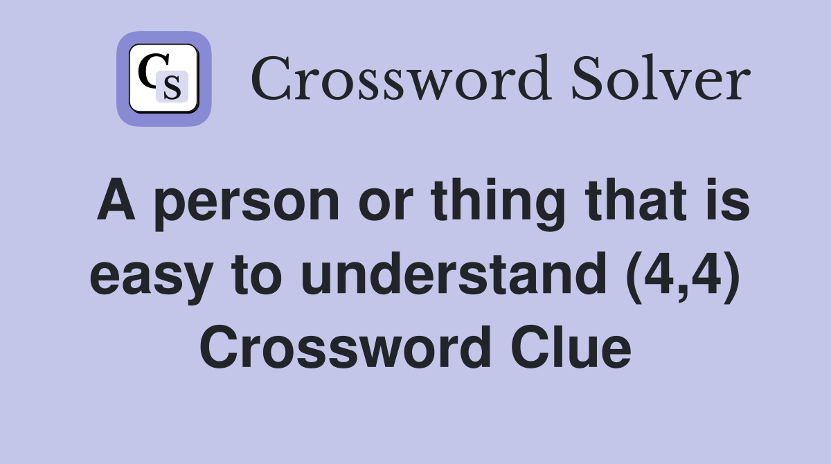 A person or thing that is easy to understand (4,4) Crossword Clue Answers Crossword Solver